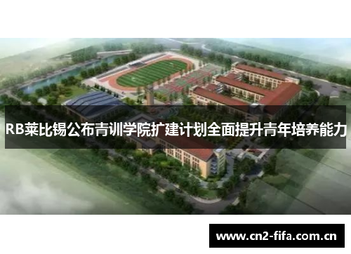 RB莱比锡公布青训学院扩建计划全面提升青年培养能力
